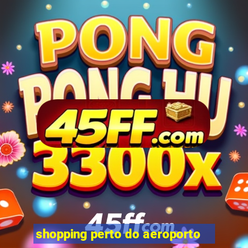 shopping perto do aeroporto